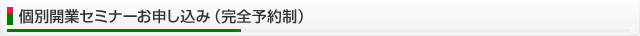 個別開業セミナーお申し込み(完全予約制) 個別開業セミナーお申し込み(完全予約制)